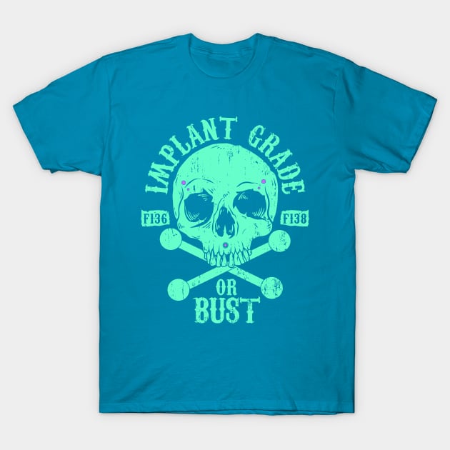 Implant Grade or Bust T-Shirt by Spazzy Newton